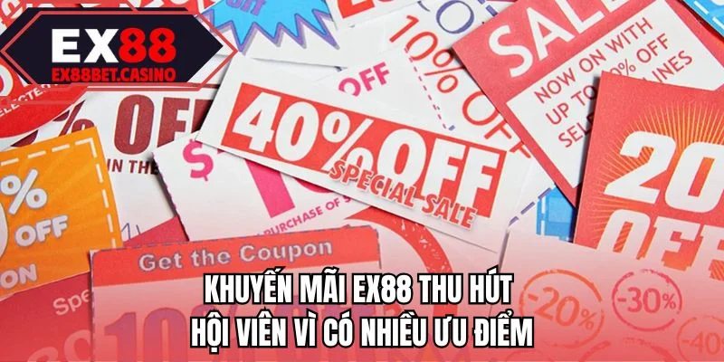 Khuyến mãi EX88 thu hút hội viên vì có nhiều ưu điểm 